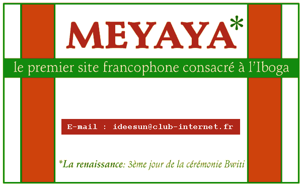 MEYAYA* le premier ste francophone consacr  l'Iboga (*meyaya: 3me jour de la crmonie Bwiti